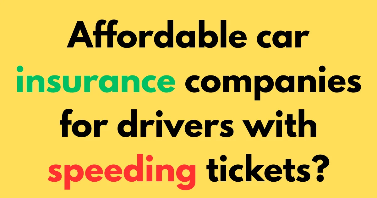 Affordable car insurance companies for drivers with speeding tickets?