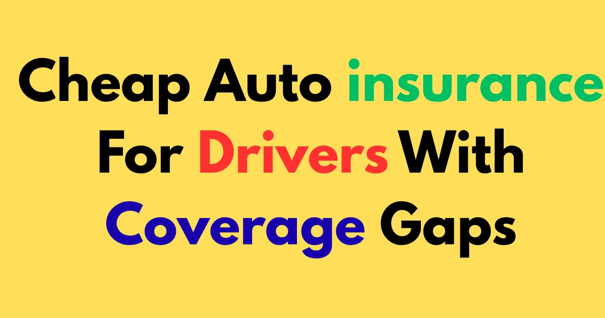 Cheap auto insurance for drivers with coverage gaps