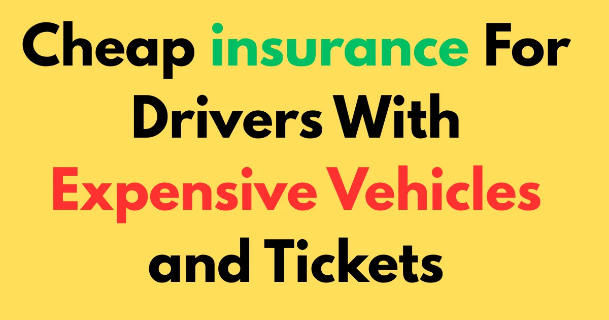 Cheap insurance for drivers with expensive vehicles and tickets