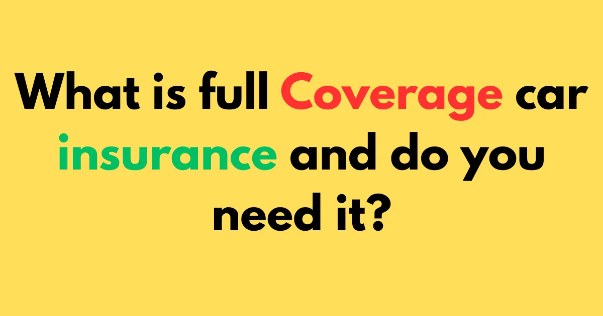 What is full coverage car insurance and do you need it?