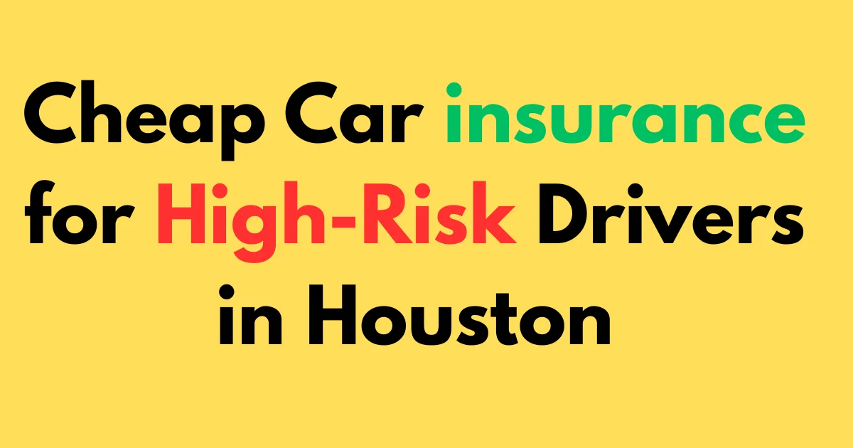 Cheap Car insurance for High-Risk Drivers in Houston