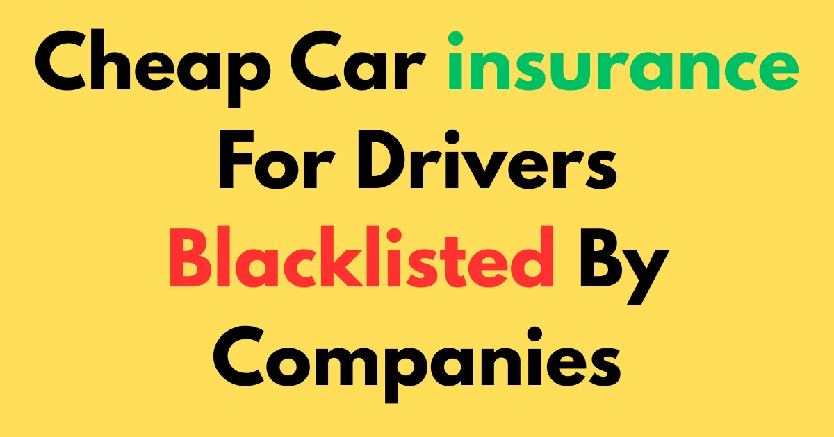 Cheap car insurance for drivers blacklisted by companies