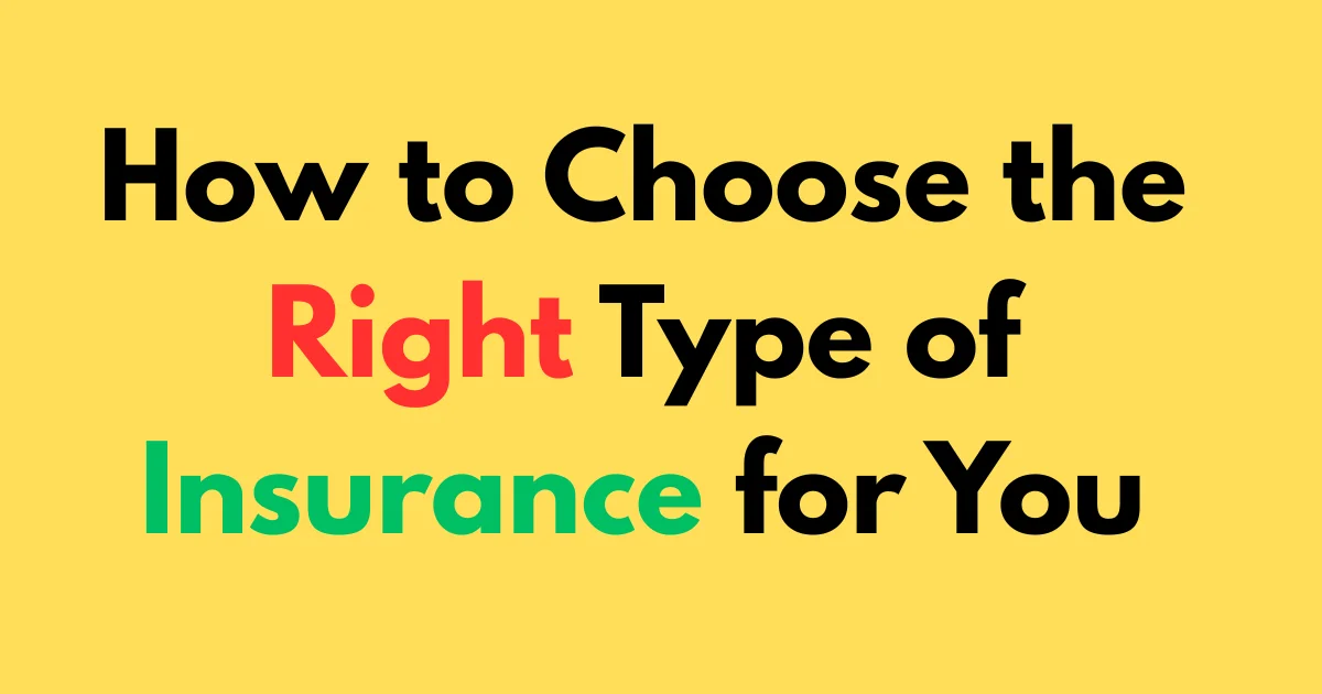 How to Choose the Right Type of Insurance for You
