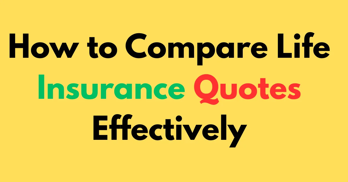 How to Compare Life Insurance Quotes Effectively