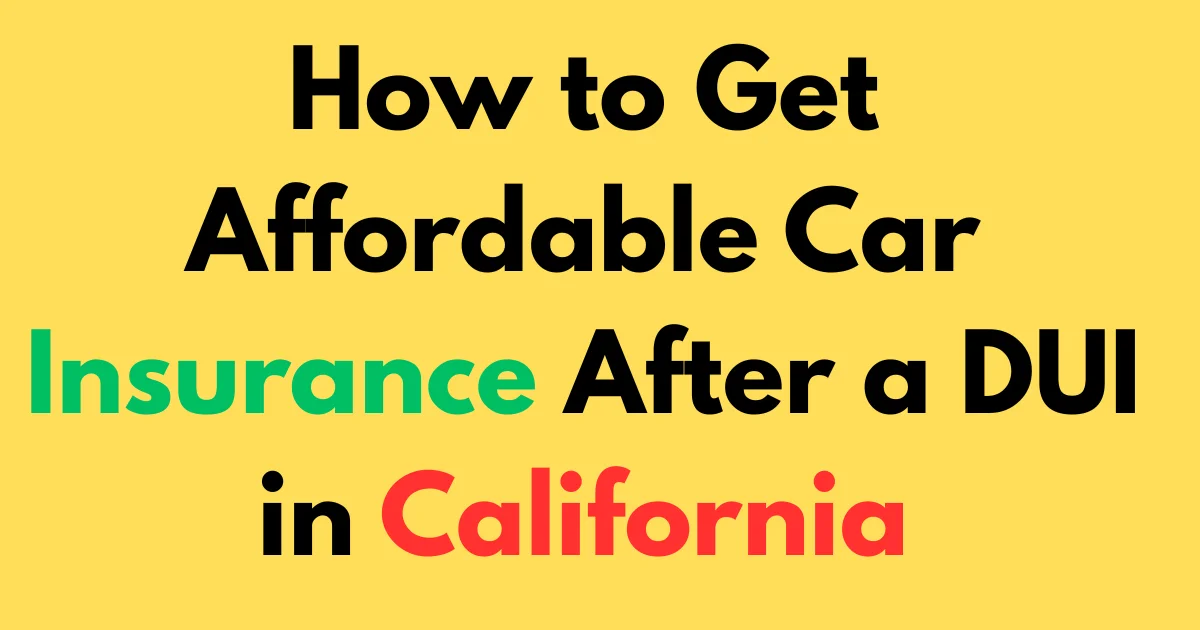 How to Get Affordable Car Insurance After a DUI in California