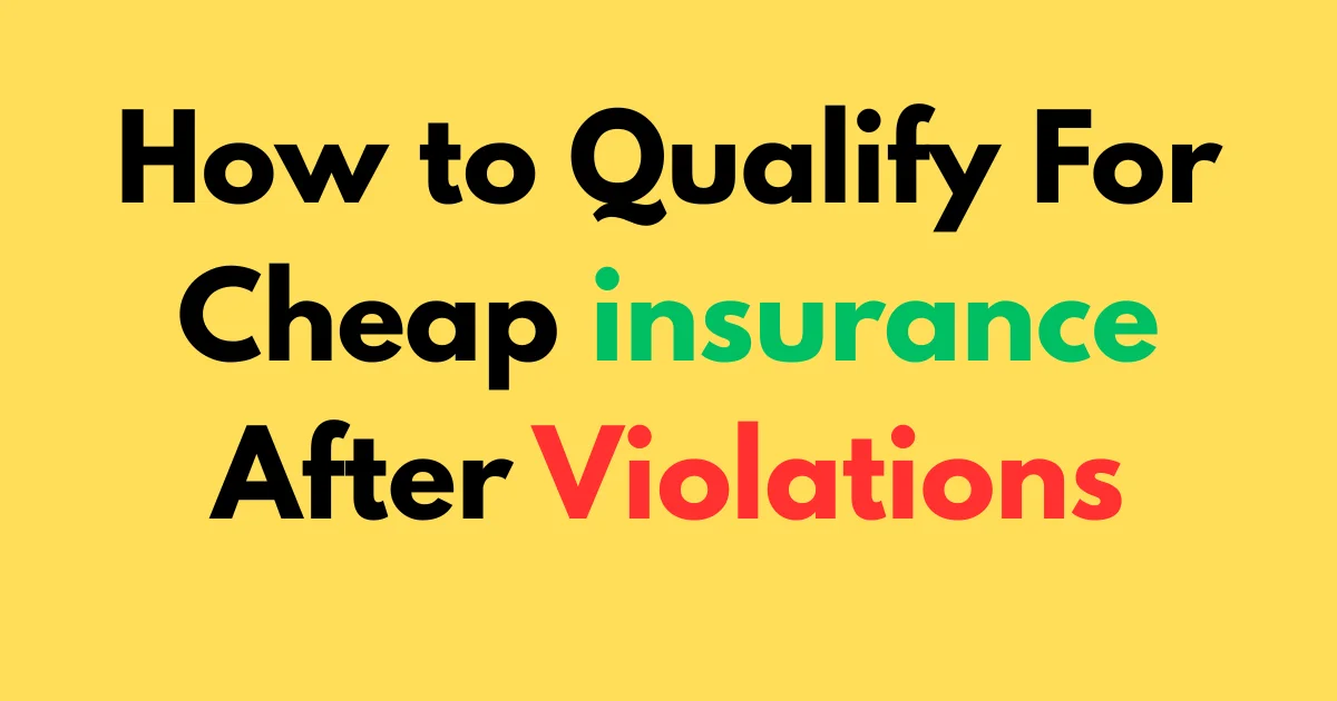 How to qualify for cheap insurance after violations