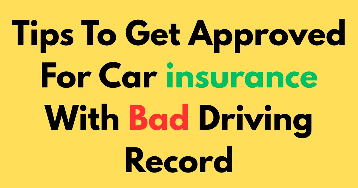 Tips to get approved for car insurance with bad driving record